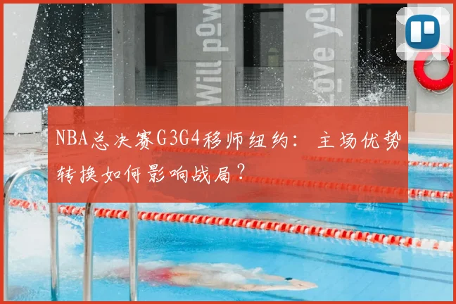 NBA总决赛G3G4移师纽约：主场优势转换如何影响战局？